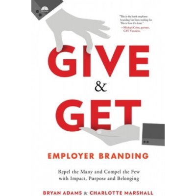 Give & Get Employer Branding: Repel the Many and Compel the Few with Impact, Purpose and Belonging Adams BryanPaperback