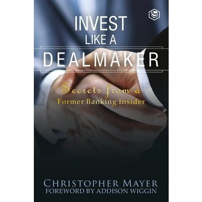 Invest Like a Dealmaker: Secrets from a Former Banking Insider Agora Series Mayer Christopher W.Paperback