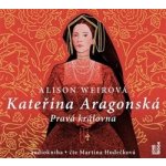Pravá královna Kateřina Aragonská - Alison Weirová – Zbozi.Blesk.cz
