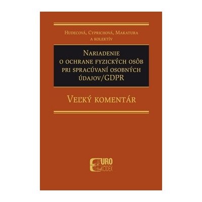 Nariadenie o ochrane fyzických osôb pri spracúvaní osobných údajov - GDPR - Irena Hudecová, Anna Cyprichová, Ivan Makatura – Zbozi.Blesk.cz