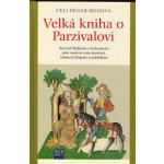 Velká kniha o Parzivalovi. Parzival Wolframa z Eschenbachu jako moderní cesta zasvěcení, vedoucí k integraci a individuaci - Ueli Seiler-Hugova – Sleviste.cz