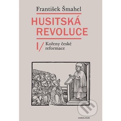 Husitská revoluce I. Kořeny české reformace - František Šmahel – Hledejceny.cz