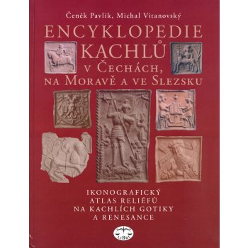 Encyklopedie kachlů v Čechách, na Moravě a ve Slezsku -- Ikonografický atlas reliéfů na kachlích gotiky a renesance Čeněk Pavlík, Michal Vitanovský