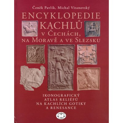 Encyklopedie kachlů v Čechách, na Moravě a ve Slezsku -- Ikonografický atlas reliéfů na kachlích gotiky a renesance Čeněk Pavlík, Michal Vitanovský – Hledejceny.cz