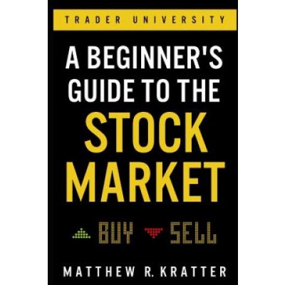 A Beginners Guide to the Stock Market: Everything You Need to Start Making Money Today Kratter Matthew R.Paperback – Hledejceny.cz