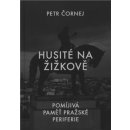 Husité na Žižkově / Pomíjivá paměť pražské periferie - Petr Čornej