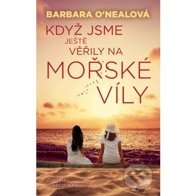 Když jsme ještě věřily na mořské víly - Barbara O'Neal – Hledejceny.cz