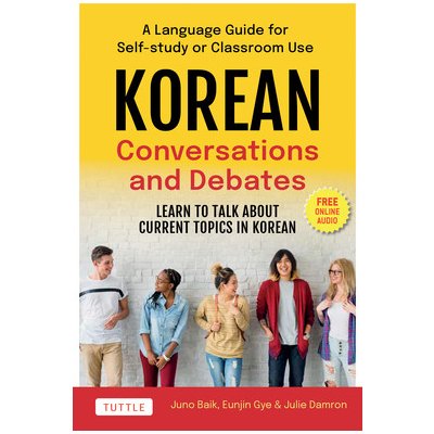 Korean Conversations and Debating: A Language Guide for Self-Study or Classroom Use--Learn to Talk about Current Topics in Korean with Companion Onli Baik JunoPaperback