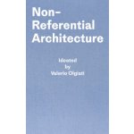 Non-Referential Architecture: Ideated by Valerio Olgiati and Written by Markus Breitschmid - Olgiati Valerio – Hledejceny.cz