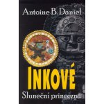 Inkové: Sluneční princezna - Antoine B. Daniel – Hledejceny.cz