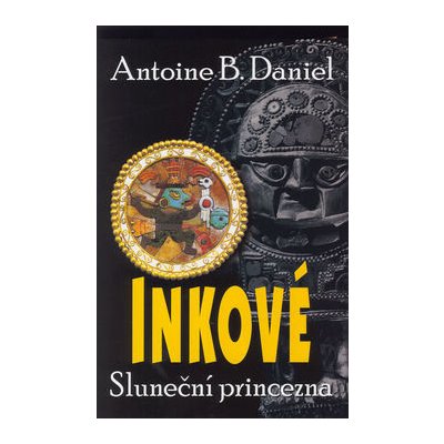 Inkové: Sluneční princezna - Antoine B. Daniel – Zboží Mobilmania