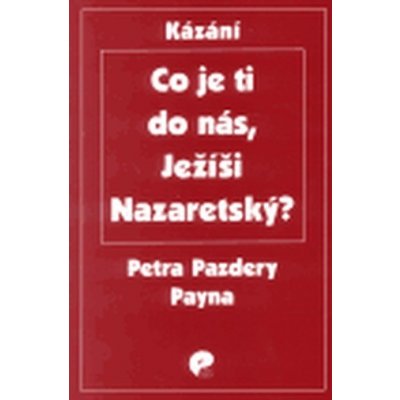 Co je ti do nás, Ježíši Nazaretský? Payne Petr Pazdera – Hledejceny.cz