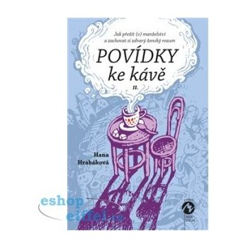 Povídky ke kávě II.. aneb Jak přežít v manželství a zachovat si zdravý ženský rozum - Hana Hrabáková