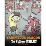 Train Your Dragon To Follow Rules: Teach Your Dragon To NOT Get Away With Rules. A Cute Children Story To Teach Kids To Understand The Importance of F Herman StevePaperback – Hledejceny.cz