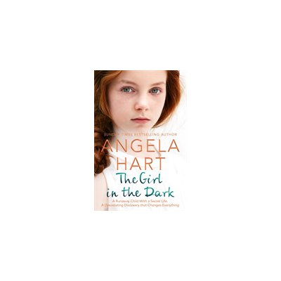 The Girl in the Dark: A Runaway Child with a Secret Past. a Devastating Discovery That Changes Everything. Hart AngelaPaperback