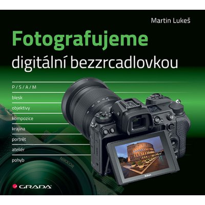 Fotografujeme digitální bezzrcadlovkou - Lukeš Martin