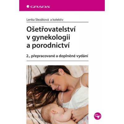 Ošetřovatelství v gynekologii a porodnictví - Slezáková Lenka a kolektiv