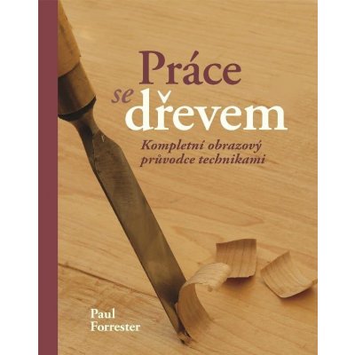 Práce se dřevem - Paul Forrester – Hledejceny.cz