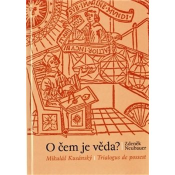 O čem je věda? -- Mikuláš Kusánský / Trialogus de possest - Neubauer Zdeněk