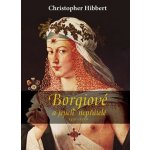 Borgiové a jejich nepřátelé 1431–1519 Christopher Hibbert – Hledejceny.cz