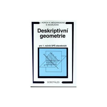 DESKRIPTIVNÍ GEOMETRIE PRO 1. ROČNÍK SPŠ STAVEBNÍCH - Ján Korch; Katarína Mészárosová; Bohdana Musálková