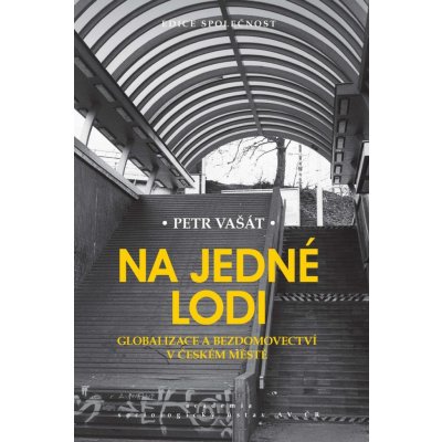 Na jedné lodi - Globalizace a bezdomovectví v českém městě - Petr Vašát – Hledejceny.cz