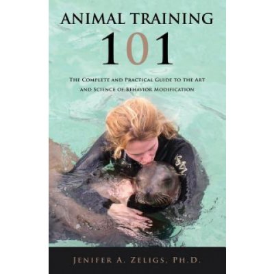 Animal Training 101: The Complete and Practical Guide to the Art and Science of Behavior Modification Zeligs Jenifer A.Paperback – Zbozi.Blesk.cz