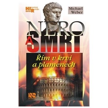 Nero a smrt. Řím v krvi a plamenech - Michael Weber - NS Svoboda