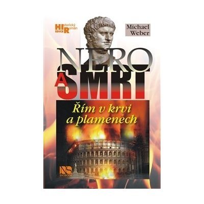Nero a smrt. Řím v krvi a plamenech - Michael Weber - NS Svoboda