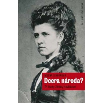 Dcera národa?. Tři životy Zdeňky Havlíčkové Milena Lenderová