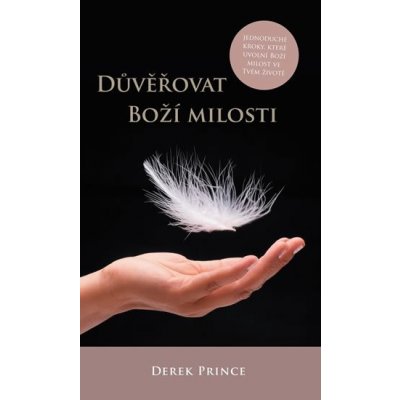 Důvěřovat Boží milosti - Jednoduché kroky, které uvolní boží milost ve tvém životě - Derek Prince – Hledejceny.cz