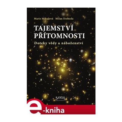 Tajemství přítomnosti. Doteky vědy a náboženství - Marie Mihulová, Milan Svoboda – Hledejceny.cz