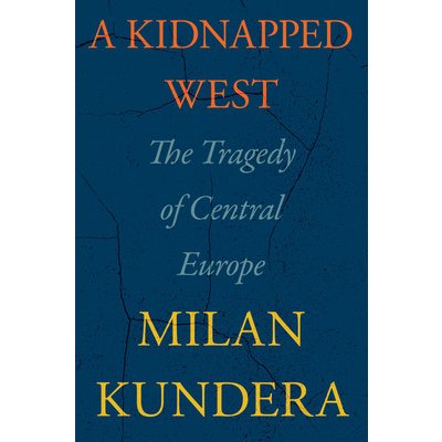 A Kidnapped West: The Tragedy of Central Europe Kundera MilanPevná vazba