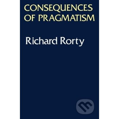 Consequences of Pragmatism Richard Rorty Essays – Zboží Mobilmania