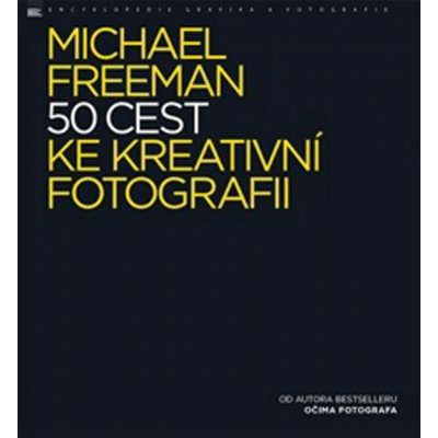 50 cest ke kreativní fotografii - Michael Freeman – Zboží Mobilmania