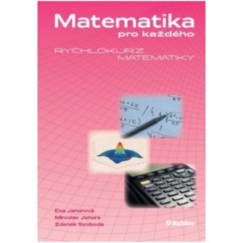 Matematika pro každého - rychlokurz matematiky - Eva Janurová, Miroslav Janura, Zdenek Svoboda