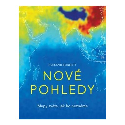 Nové pohledy - Mapy světa, jak ho neznáme - Alastair Bonnett