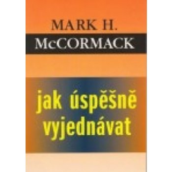 Jak úspěšně vyjednávat - McCormack Mark H.