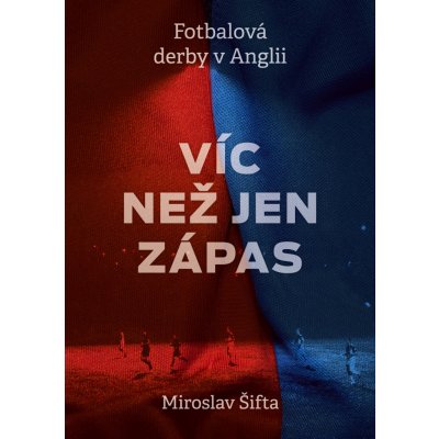 Víc než jen zápas: Fotbalová derby v Anglii - Miroslav Šifta – Hledejceny.cz