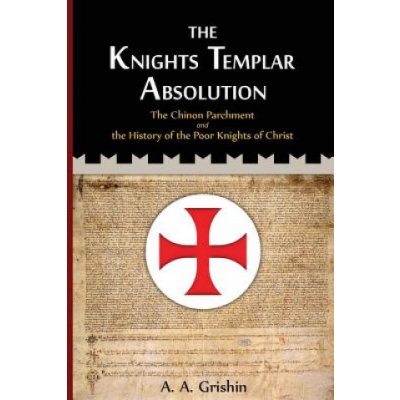 The Knights Templar Absolution: The Chinon Parchment and the History of the Poor Knights of Christ – Zbozi.Blesk.cz