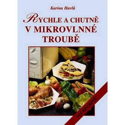 Rychle a chutně v mikrovlnné troubě -- 143 receptů - Karina Havlů – Zbozi.Blesk.cz