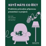 Když máte co říct - Praktický průvodce přípravou prezentací a projevů - Petr Holík – Sleviste.cz