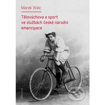 Tělovýchova a sport ve službách české národní emancipace - Marek Waic – Zbozi.Blesk.cz