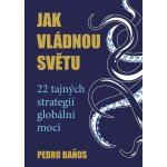Jak vládnou světu - 22 strategií globální moci - Banos Pedro – Hledejceny.cz