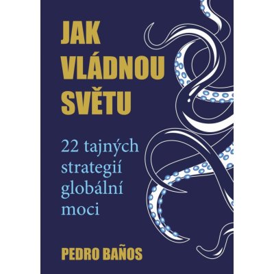 Jak vládnou světu - 22 strategií globální moci - Banos Pedro