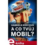 A co tvůj mobil? - Gabriela Kopcová – Hledejceny.cz