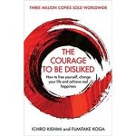 The Courage To Be Disliked - Ichiro Kishimi, Koga Fumitake – Hledejceny.cz