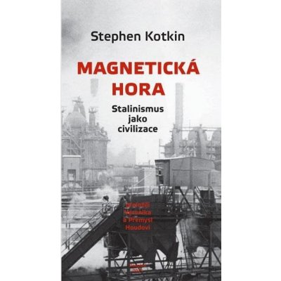 Magnetická hora - Stalinismus jako civilizace - Kotkin Stephen