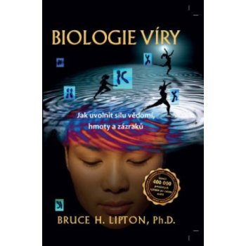 Biologie víry - Jak uvolnit sílu vědomí, hmoty a zázraků - Lipton Bruce H.