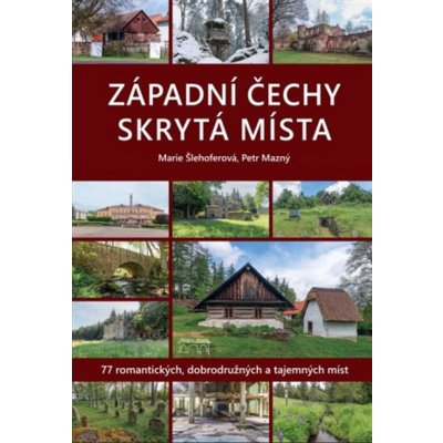 Západní Čechy - Skrytá místa - 77 romantických, dobrodružných a tajemných míst – Hledejceny.cz